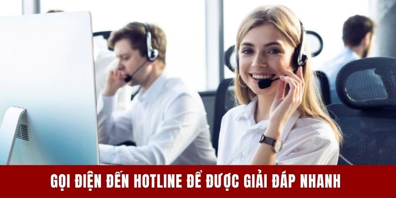 Gọi điện đến Hotline để được giải đáp nhanh